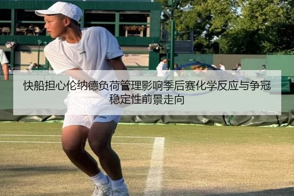 快船担心伦纳德负荷管理影响季后赛化学反应与争冠稳定性前景走向 - kaiyun